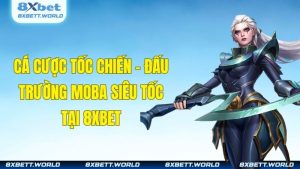 Cá Cược Tốc Chiến – Đấu Trường MOBA Siêu Tốc Tại 8XBET
