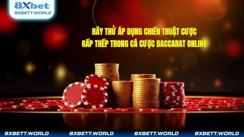 Hãy thử áp dụng chiến thuật cược gấp thếp trong cá cược baccarat online